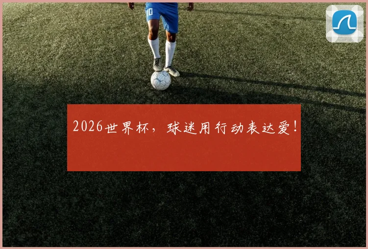 2026世界杯，球迷用行动表达爱！