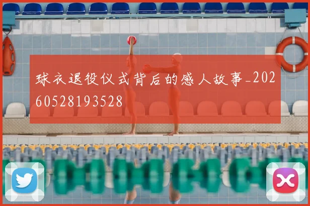 球衣退役仪式背后的感人故事_20260528193528