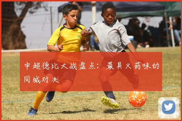 中超德比大战盘点：最具火药味的同城对决