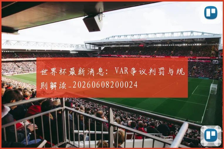 世界杯最新消息:VAR争议判罚与规则解读_20260608200024