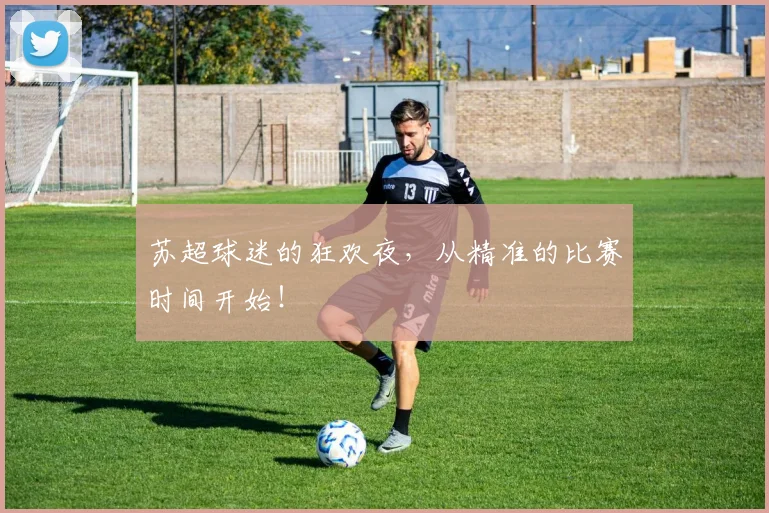 苏超球迷的狂欢夜，从精准的比赛时间开始！
